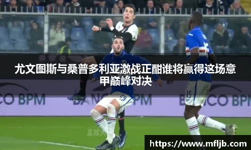 尤文图斯与桑普多利亚激战正酣谁将赢得这场意甲巅峰对决
