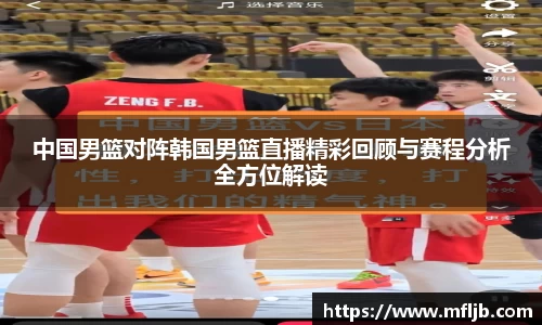中国男篮对阵韩国男篮直播精彩回顾与赛程分析全方位解读